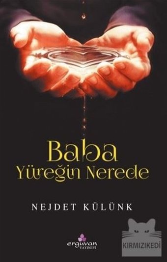 Baba Yüreğin Nerede Nejdet Külünk Erguvan Yayınları