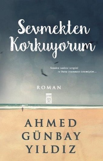 Sevmekten Korkuyorum Ahmed Günbay Yıldız Timaş Yayınları