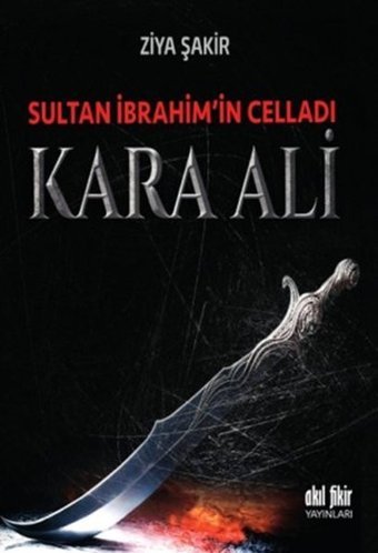 Sultan İbrahim'in Celladı Kara Ali Ziya Şakir Akıl Fikir Yayınları