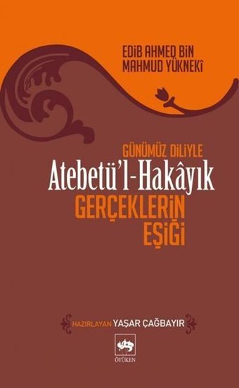Atebetü'l-Hakayık - Gerçeklerin Eşiği Edib Ahmet Bin Mahmud Yükneki Ötüken Neşriyat