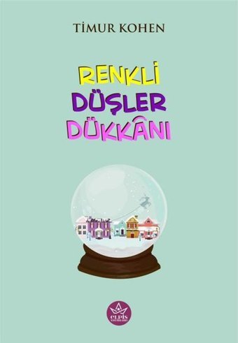 Renkli Düşler Dükkanı Timur Kohen Elpis Yayınları