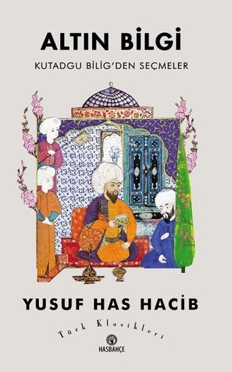 Altın Bilgi Kutadgu Bilig'den Seçmeler Yusuf Has Hacib Hasbahçe