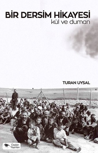 Bir Dersim Hikayesi - Kül ve Duman Turan Uysal Ceylan Yayıncılık