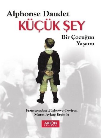 Küçük Şey-Bir Çocuğun Yaşamı Alphonse Daudet Arion Yayınevi