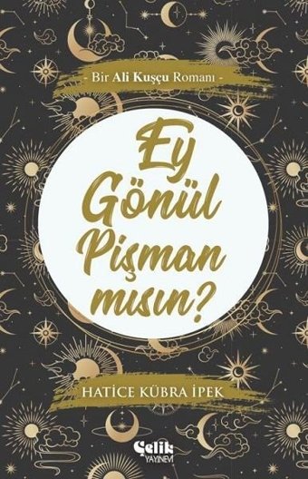 Ey Gönül Pişman mısın?-Bir Ali Kuşçu Romanı Hatice Kübra İpek Çelik Yayınevi