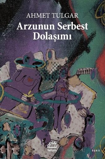 Arzunun Serbest Dolaşımı Ahmet Tulgar İletişim Yayınları