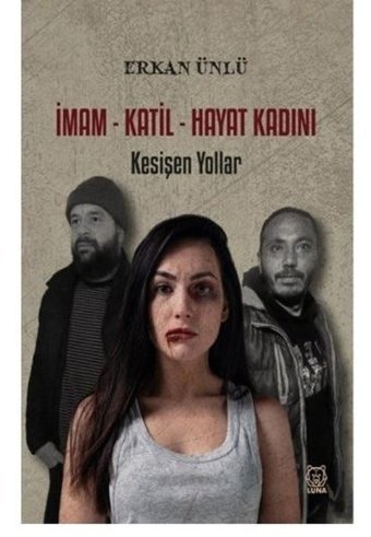 İmam - Katil - Hayat Kadını: Kesişen Yollar Erkan Ünlü Luna Yayınları