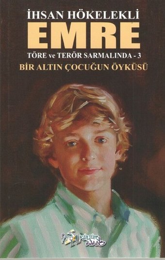 Emre-Bir Altın Çocuğun Öyküsü-Töre ve Terör Sarmalında -3 İhsan Hökelekli Kültür Ajans Tanıtım ve Organizasyo