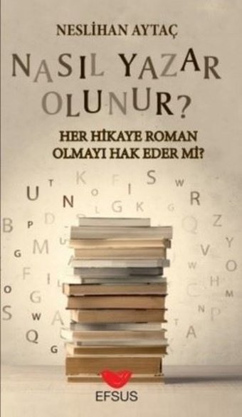 Nasıl Yazar Olunur? Her Hikaye Roman Olmayı Hak Eder mi? Neslihan Aytaç Efsus