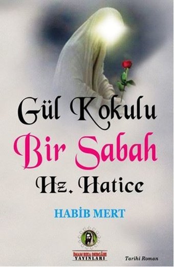 Gül Kokulu Bir Sabah - Hz. Hatice Habib Mert İmam Rıza Dergahı Yayınları
