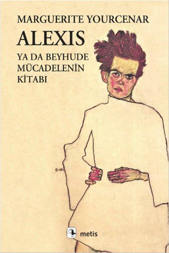 Alexis ya da Beyhude Mücadelenin Kitabı Marguerite Yourcenar Metis Yayınları