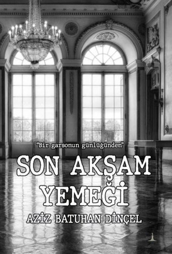 Son Akşam Yemeği - Bir Garsonun Günlüğünden Aziz Batuhan Dinçel Odessa Yayınevi