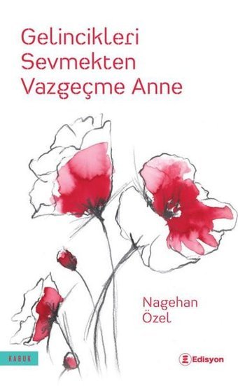 Gelincikleri Sevmekten Vazgeçme Anne Nagehan Özel Edisyon Kitap
