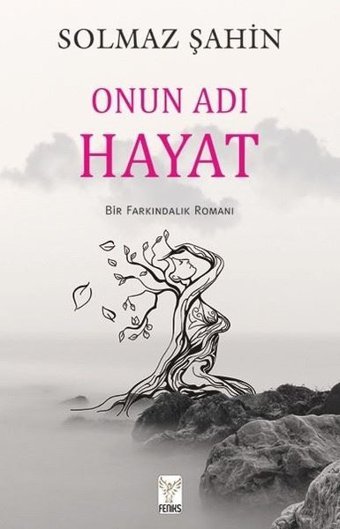 Onun Adı Hayat - Bir Farkındalık Romanı Solmaz Şahin Feniks Kitap