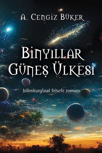 Binyıllar Güneş Ülkesi - Bilimkurgusal Felsefe Romanı A. Cengiz Büker Cinius