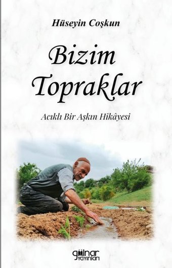 Bizim Topraklar - Acıklı Bir Aşkın Hikayesi Hüseyin Coşkun Gülnar Yayınları
