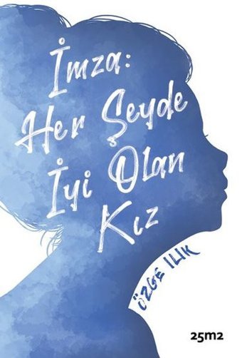 İmza: Her Şeyde İyi Olan Kız Özge Ilık 25M2 Kitap