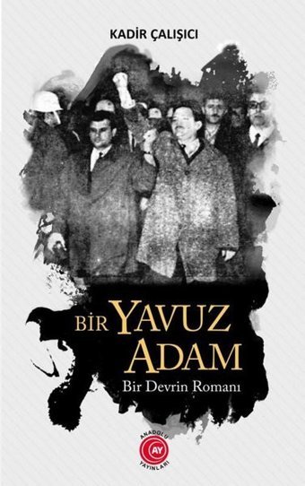 Bir Yavuz Adam - Bir Devrin Romanı Kadir Çalışıcı Anadolu Ay Yayınları