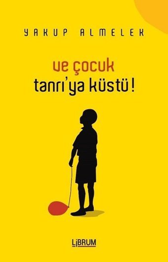 Ve Çocuk Tanrı'ya Küstü! Yakup Almelek Librum Kitap