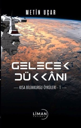 Gelecek Dükkanı: Kısa Bilimkurgu Öyküleri - 1 Metin Uçar Liman Yayınevi