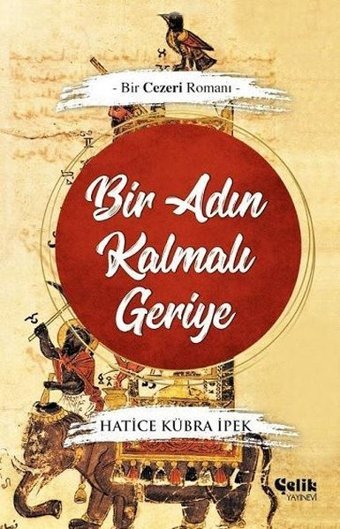 Bir Adın Kalmalı Geriye - Bir Cezeri Romanı Hatice Kübra İpek Çelik Yayınevi