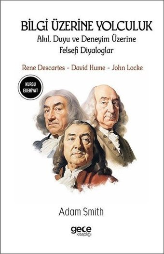 Bilgi Üzerine Yolculuk - Akıl Duyu ve Deneyim Üzerine Felsefi Diyaloglar - Rene Descartes David Hu Adam Smith Gece Kitaplığı