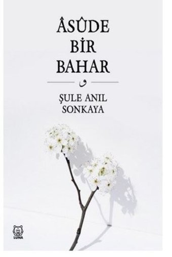 Asude Bir Bahar Şule Anıl Sonkaya Luna Yayınları