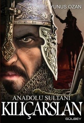 Anadolu Sultanı: Kılıçarslan Yunus Ozan Gülbey Yayınları