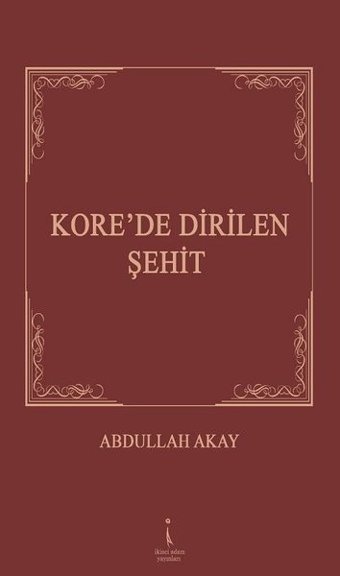 Kore'de Dirilen Şehit Abdullah Akay İkinci Adam Yayınları