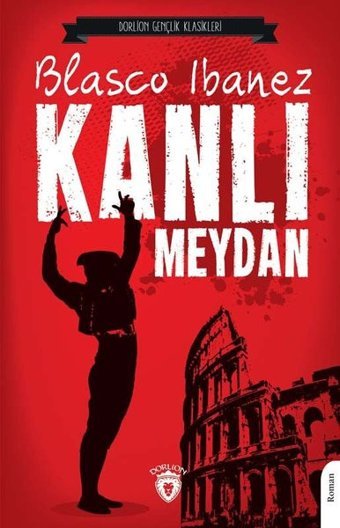 Kanlı Meydan - Gençlik Klasikleri Vicente Blasco Ibanez Dorlion Yayınevi