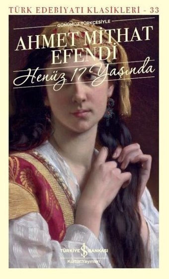 Henüz 17 Yaşında-Günümüz Türkçesiyle-Türk Edebiyat Klasikleri 33 Ahmet Mithat Efendi İş Bankası Kültür Yayınları