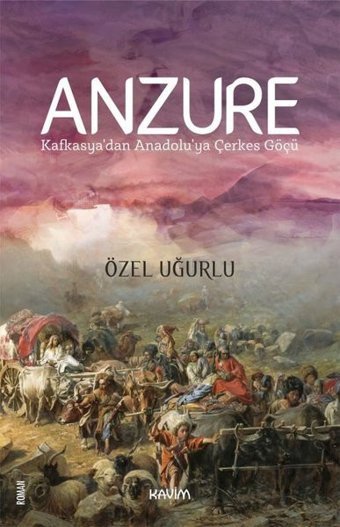 Anzure - Kafkasya'dan Anadolu'ya Çerkes Göçü Özel Uğurlu Kavim