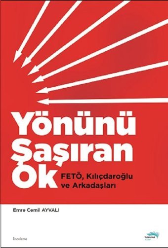 Yönünü Şaşıran Ok-FetöKılıçdaroğlu ve Arkadaşları Emre Cemil Ayvalı Turkuvaz Kitap