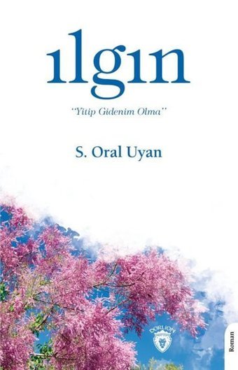 Ilgın Yitip Gidenim Olma Sait Oral Uyan Dorlion Yayınevi