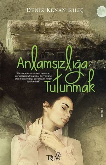 Anlamsızlığa Tutunmak Deniz Kenan Kılıç Truva Yayınları