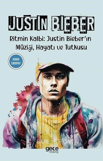 Justin Bieber - Ritmin Kalbi: Justin Bieber'ın Müziği Hayatı ve Tutkusu Sue Brown Gece Kitaplığı