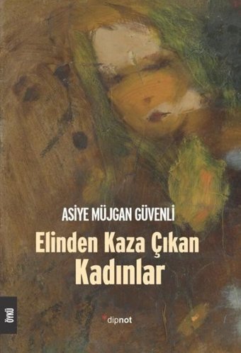 Elinden Kaza Çıkan Kadınlar Asiye Müjgan Güvenli Dipnot