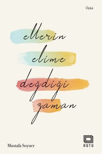 Ellerin Elime Değdiği Zaman Mustafa Soyuer Kutu Yayınları