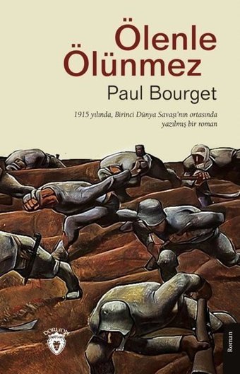 Ölenle Ölünmez - 1915 Yılında Birinci Dünya Savaşı'nın Ortasında Yazılmış Bir Roman Paul Bourget Dorlion Yayınevi