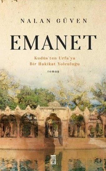 Emanet - Kudüs'ten Urfa'ya Bir Hakikat Yolculuğu Nalan Güven Timaş Yayınları