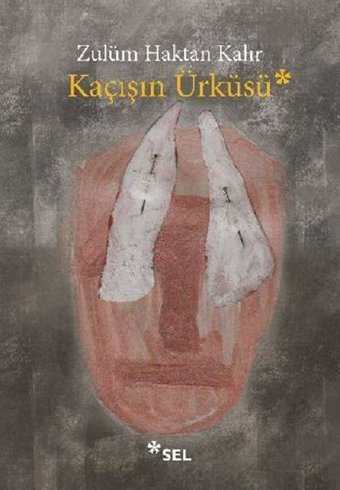 Kaçışın Ürküsü Zulüm Haktan Kalır Sel Yayıncılık