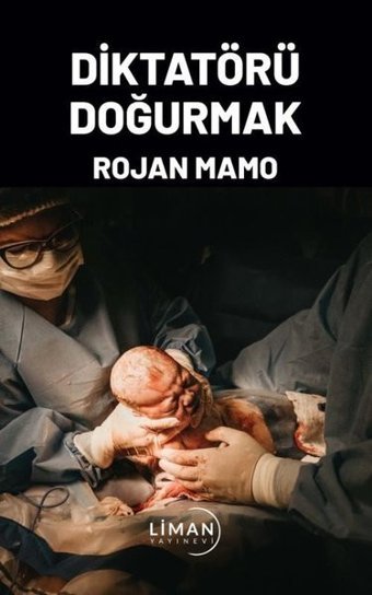Diktatörü Doğurmak Rojan Mamo Liman Yayınevi