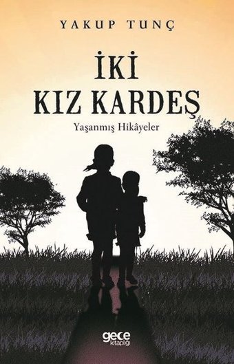 İki Kız Kardeş - Yaşanmış Hikayeler Yakup Tunç Gece Kitaplığı