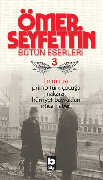 Bomba / Primo Türk Çocuğu / Nakarat / Hürriyet Bayrakları-Ömer Seyfettin Bütün Eserleri 3 Ömer Seyfettin Bilgi Yayınevi