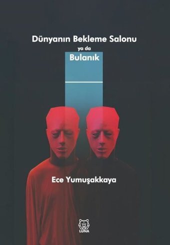 Dünyanın Bekleme Salonu ya da Bulanık Ece Yumuşakkaya Luna Yayınları