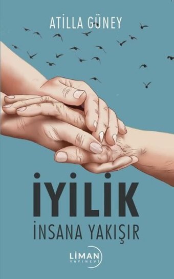 İyilik İnsana Yakışır Atilla Güney Liman Yayınevi