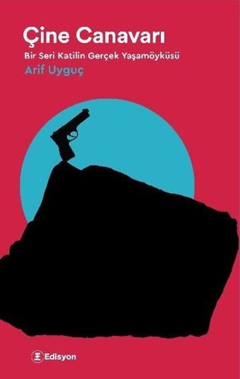 Çine Canavarı-Bir Seri Katilin Gerçek Yaşamöyküsü Arif Uyguç Edisyon Kitap