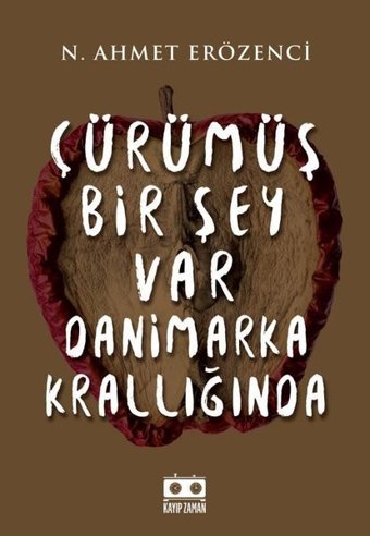 Çürümüş Bir Şey Var Danimarka Krallığında N. Ahmet Erözenci Kayıp Zaman