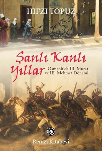 Şanlı Kanlı Yıllar-Osmanlı'da 3. Murat ve 3. Mehmet Dönemi Hıfzı Topuz Remzi Kitabevi