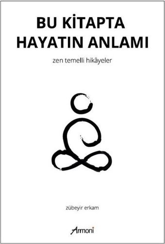 Bu Kitapta Hayatın Anlamı - Zen Temellii Hikayeler Zübeyir Erkam Armoni